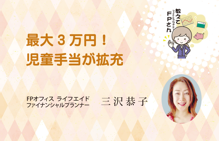 《教えてFPさん》最大3万円！児童手当が拡充